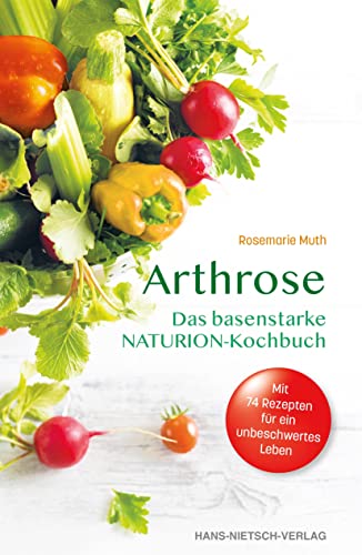 Arthrose: Das basenstarke NATURION-Kochbuch von Hans-Nietsch-Verlag OHG