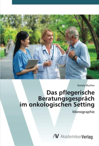 Das pflegerische Beratungsgespräch im onkologischen Setting: Monographie