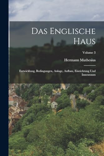 Das Englische Haus: Entwicklung, Bedingungen, Anlage, Aufbau, Einrichtung Und Innenraum; Volume 3