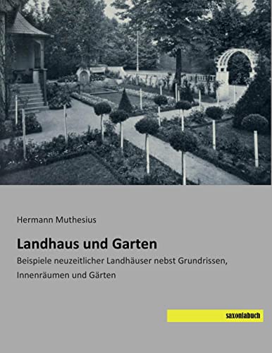 Landhaus und Garten: Beispiele neuzeitlicher Landhaeuser nebst Grundrissen, Innenraeumen und Gaerten: Beispiele neuzeitlicher Landhäuser nebst Grundrissen, Innenräumen und Gärten Landhaus und Garten: Beispiele neuzeitlicher Landhaeuser nebst Grundrissen, Innenraeumen und Gaerten: Beispiele neuzeitlicher Landhäuser nebst Grundrissen, Innenräumen und Gärten