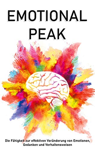 Emotional Peak: Die Fähigkeit zur effektiven Veränderung von Emotionen, Gedanken und Verhaltensweisen von Books on Demand GmbH