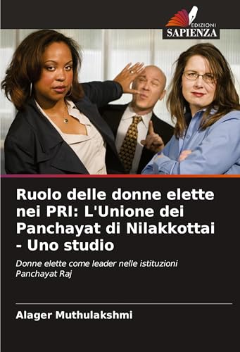 Ruolo delle donne elette nei PRI: L'Unione dei Panchayat di Nilakkottai - Uno studio: Donne elette come leader nelle istituzioni Panchayat Raj von Edizioni Sapienza