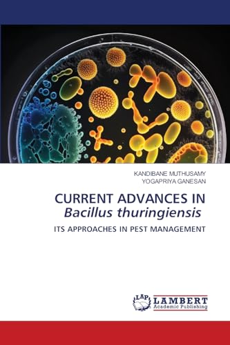 CURRENT ADVANCES IN Bacillus thuringiensis: ITS APPROACHES IN PEST MANAGEMENT von LAP LAMBERT Academic Publishing