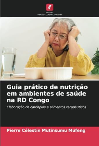 Guia prático de nutrição em ambientes de saúde na RD Congo: Elaboração de cardápios e alimentos terapêuticos von Edições Nosso Conhecimento