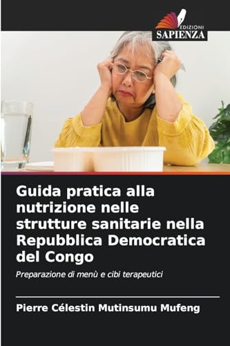 Guida pratica alla nutrizione nelle strutture sanitarie nella Repubblica Democratica del Congo: Preparazione di menù e cibi terapeutici von Edizioni Sapienza