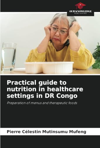 Practical guide to nutrition in healthcare settings in DR Congo: Preparation of menus and therapeutic foods von Our Knowledge Publishing
