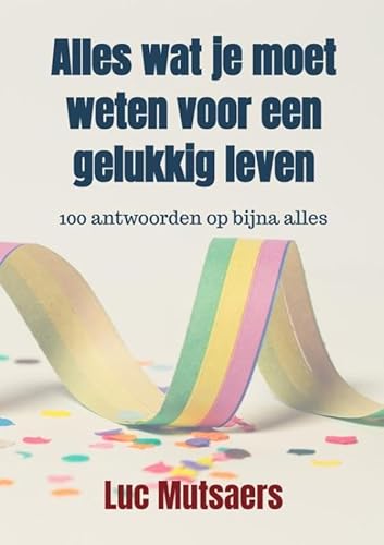 Alles wat je moet weten voor een gelukkig leven: 100 antwoorden op bijna alles von Brave New Books