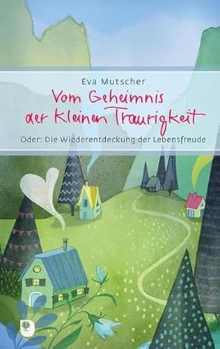 Vom Geheimnis der kleinen Traurigkeit: Oder: Die Wiederentdeckung der Lebensfreude (Eschbacher Präsent)