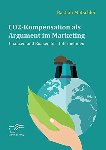CO2-Kompensation als Argument im Marketing. Chancen und Risiken für Unternehmen von Diplomica Verlag