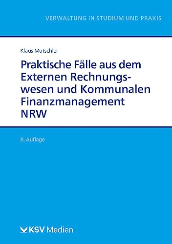 Praktische Fälle aus dem Externen Rechnungswesen und Kommunalen Finanzmanagement NRW (Reihe Verwaltung in Studium und Praxis) von Kommunal- und Schul-Verlag/KSV Medien Wiesbaden