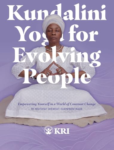 Kundalini Yoga for Evolving People: Empowering Yourself in a World of Constant Change von Kundalini Research Institute