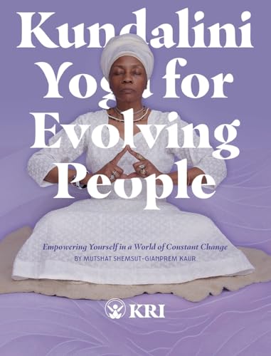 Kundalini Yoga for Evolving People: Empowering Yourself in a World of Constant Change Kundalini Yoga for Evolving People: Empowering Yourself in a World of Constant Change