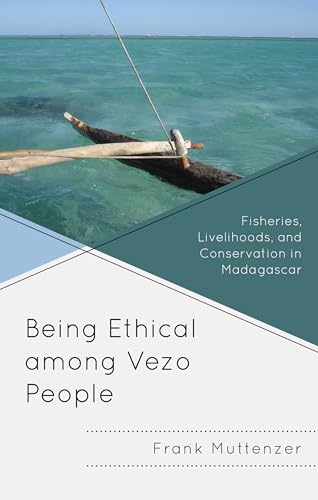 Being Ethical among Vezo People: Fisheries, Livelihoods, and Conservation in Madagascar (Anthropology of Well-Being: Individual, Community, Society) von Lexington Books