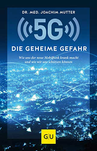 5G: Die geheime Gefahr: Wie uns der neue Mobilfunk krank macht und wie wir uns schützen können (GU Gesundheit)