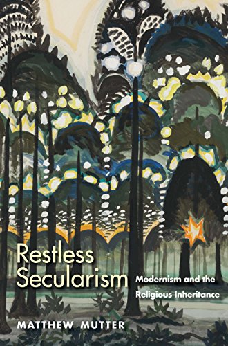 Restless Secularism: Modernism and the Religious Inheritance von Yale University Press