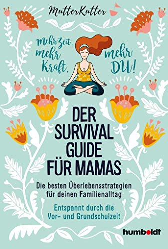 Der Survival-Guide für Mamas: Die besten Überlebensstrategien für deinen Familienalltag. Entspannt durch die Vor- und Grundschulzeit. Mehr Zeit, mehr Kraft, mehr DU! Der Survival-Guide für Mamas: Die besten Überlebensstrategien für deinen Familienalltag. Entspannt durch die Vor- und Grundschulzeit. Mehr Zeit, mehr Kraft, mehr DU!
