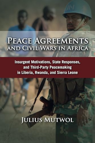 Peace Agreements and Civil Wars in Africa: Insurgent Motivations, State Responses, and Third Party Peacemaking in Liberia, Rwanda, and Sierra Leone von Cambria Press