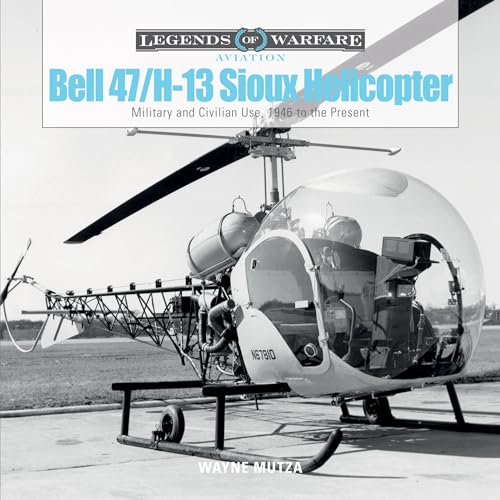 Bell 47/H-13 Sioux Helicopter: Military and Civilian Use, 1946 to the Present (Legends of Warfare: Aviation)