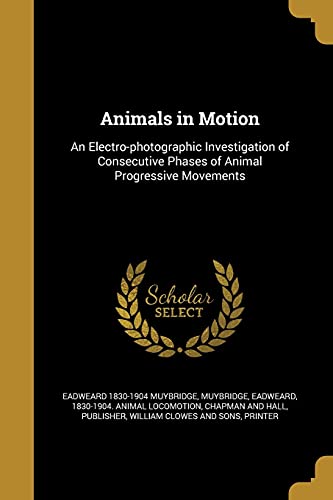 ANIMALS IN MOTION: An Electro-photographic Investigation of Consecutive Phases of Animal Progressive Movements