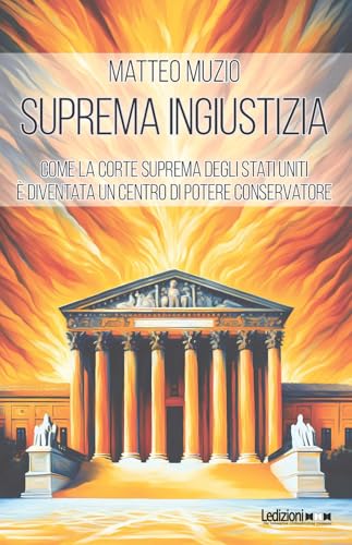 Suprema ingiustizia. Come la Corte Suprema degli Stati Uniti è diventata un centro di potere conservatore (Attualità e politica) von Ledizioni