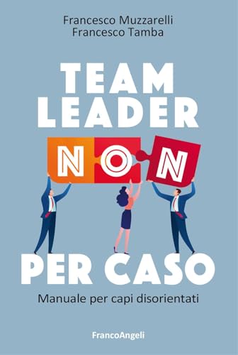 Team leader non per caso. Manuale per capi disorientati (Trend) von Franco Angeli