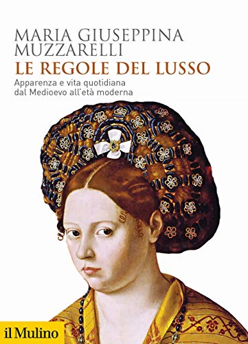 Le regole del lusso. Apparenza e vita quotidiana dal Medioevo all'età moderna (Biblioteca storica) von Il Mulino