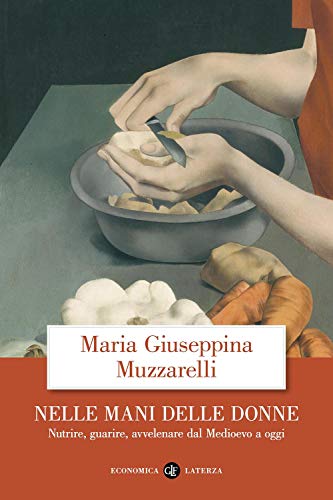 Nelle mani delle donne. Nutrire, guarire, avvelenare dal Medioevo a oggi (Economica Laterza) von Laterza