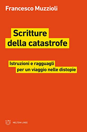 Scritture della catastrofe. Istruzioni e ragguagli per un viaggio nelle distopie (Linee)