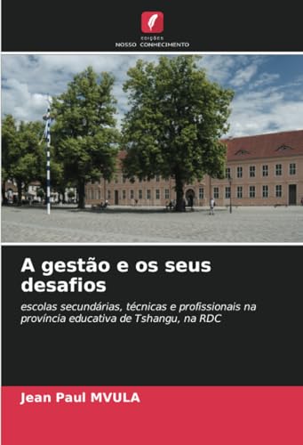 A gestão e os seus desafios: escolas secundárias, técnicas e profissionais na província educativa de Tshangu, na RDC von Edições Nosso Conhecimento