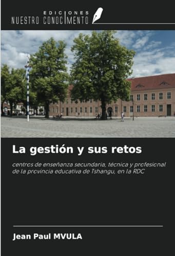 La gestión y sus retos: centros de enseñanza secundaria, técnica y profesional de la provincia educativa de Tshangu, en la RDC von Ediciones Nuestro Conocimiento