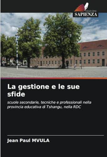 La gestione e le sue sfide: scuole secondarie, tecniche e professionali nella provincia educativa di Tshangu, nella RDC von Edizioni Sapienza