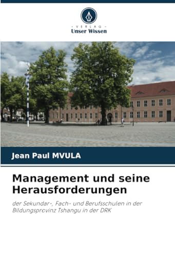 Management und seine Herausforderungen: der Sekundar-, Fach- und Berufsschulen in der Bildungsprovinz Tshangu in der DRK von Verlag Unser Wissen