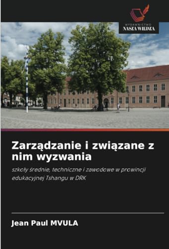 Zarządzanie i związane z nim wyzwania: szkoły średnie, techniczne i zawodowe w prowincji edukacyjnej Tshangu w DRK: szko¿y ¿rednie, techniczne i zawodowe w prowincji edukacyjnej Tshangu w DRK von Wydawnictwo Nasza Wiedza