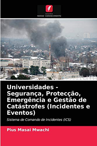 Universidades - Segurança, Protecção, Emergência e Gestão de Catástrofes (Incidentes e Eventos): Sistema de Comando de Incidentes (ICS)