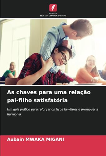 As chaves para uma relação pai-filho satisfatória: Um guia prático para reforçar os laços familiares e promover a harmonia von Edições Nosso Conhecimento