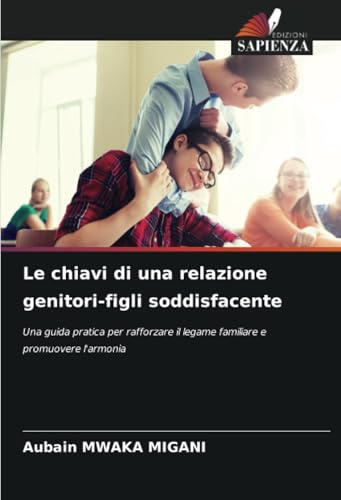 Le chiavi di una relazione genitori-figli soddisfacente: Una guida pratica per rafforzare il legame familiare e promuovere l'armonia: Una guida ... il legame familiare e promuovere l'armonia.DE