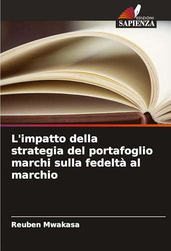L'impatto della strategia del portafoglio marchi sulla fedeltà al marchio von Edizioni Sapienza
