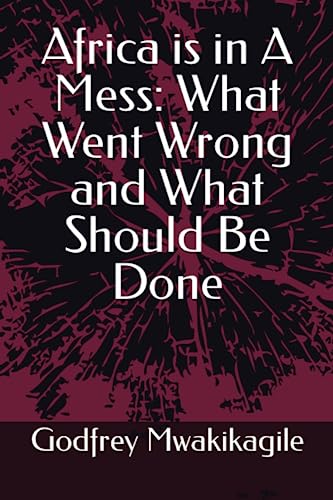 Africa is in A Mess: What Went Wrong and What Should Be Done