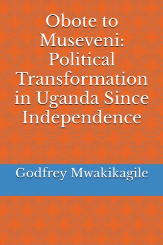 Obote to Museveni: Political Transformation in Uganda Since Independence