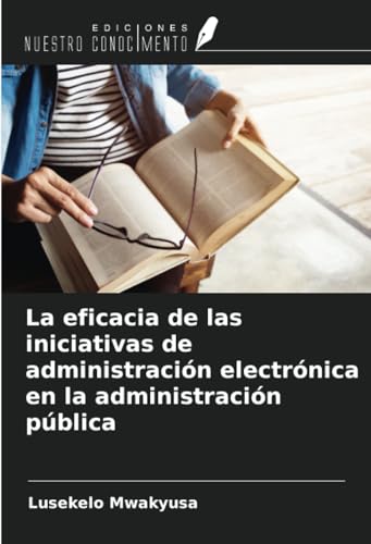 La eficacia de las iniciativas de administración electrónica en la administración pública von Ediciones Nuestro Conocimiento