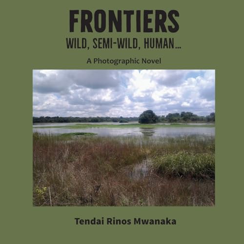Frontiers: Wild, Semi-Wild, Human von Mwanaka Media and Publishing