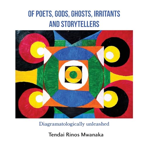 Of poets, gods, ghosts, irritants and storytellers: Diagramatologically unleashed von Mwanaka Media and Publishing