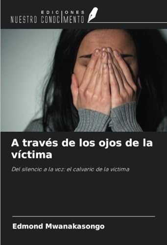 A través de los ojos de la víctima: Del silencio a la voz: el calvario de la víctima von Ediciones Nuestro Conocimiento