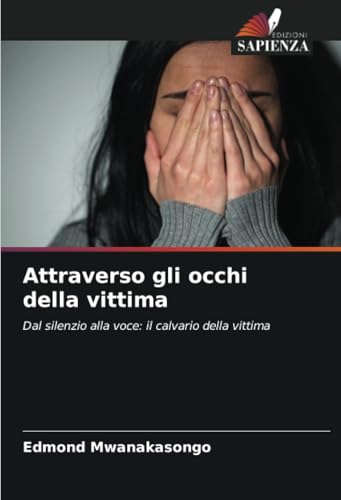 Attraverso gli occhi della vittima: Dal silenzio alla voce: il calvario della vittima von Edizioni Sapienza