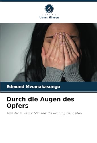 Durch die Augen des Opfers: Von der Stille zur Stimme: die Prüfung des Opfers von Verlag Unser Wissen