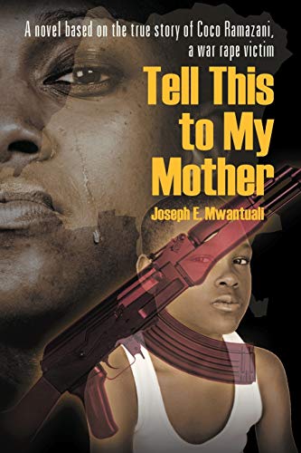 Tell This to My Mother: A Novel Based on the True Story of Coco Ramazani, a War Rape Victim