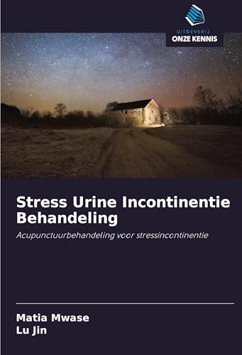 Stress Urine Incontinentie Behandeling: Acupunctuurbehandeling voor stressincontinentie von Uitgeverij Onze Kennis