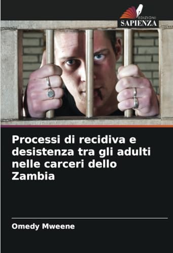 Processi di recidiva e desistenza tra gli adulti nelle carceri dello Zambia von Edizioni Sapienza
