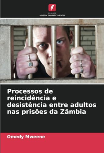 Processos de reincidência e desistência entre adultos nas prisões da Zâmbia von Edições Nosso Conhecimento