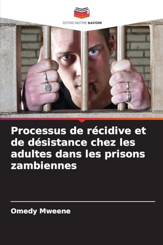 Processus de récidive et de désistance chez les adultes dans les prisons zambiennes: DE Processus de récidive et de désistance chez les adultes dans les prisons zambiennes: DE